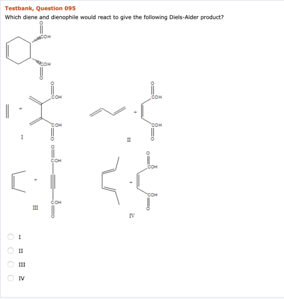 Testbank, Question 095 Which diene and dienophile would react to give the following Diels-Alder product? Соу }}}COH СОН Сон