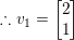 \small \therefore v_{1}=\begin{bmatrix} 2\\ 1 \end{bmatrix}
