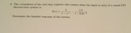 3. The a-transform of the unit-step response (the output when the input is ure) of a causal LTI discrete-time system is S(a)-3 1.5 Determine the impulse response of the system.