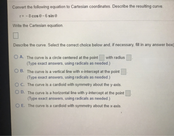 Convert the following equation to Cartesian coordinates. Describe the resulting curve. r= - 8 cos 0-6 sin 0 Write the Cartesi