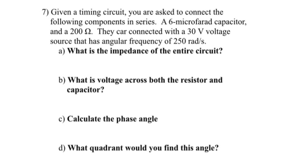 7) Given a timing circuit, you are asked to connect the following components in series. A 6-microfarad capacitor, and a 200 1