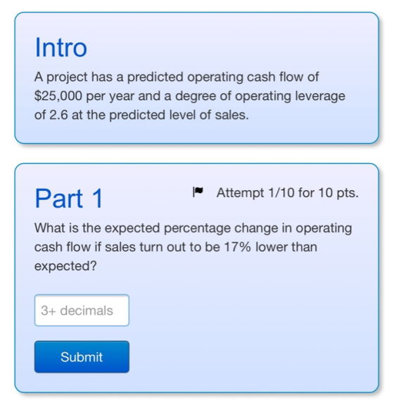 Intro A project has a predicted operating cash flow of $25,000 per year and a degree of operating leverage of 2.6 at the pred
