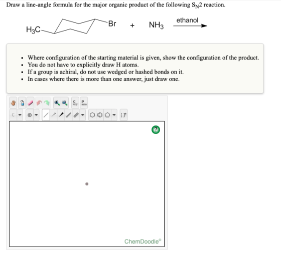 Draw a line-angle formula for the major organic product of the following Sy2 reaction. Br + ethanol NH3 - Н3С- • Where config
