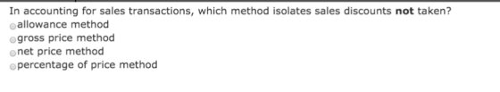 In accounting for sales transactions, which method isolates sales discounts not taken? allowance method gross price method on