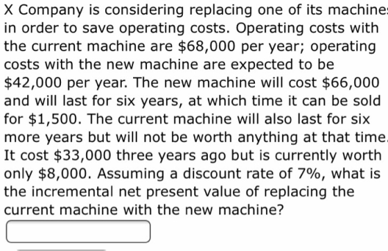 X Company is considering replacing one of its machine: in order to save operating costs. Operating costs with the current mac