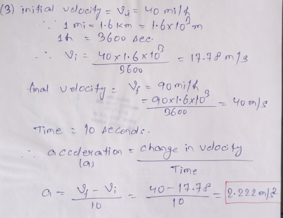 (3) initial velocity = Vi= 40 milh : 1 mi= 1.6 km = t. 6x10m 1h = 3600 Dec - Vi = 40x106x10² = 17.98 mis B600 final velocity