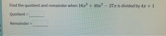 Find the quotient and remainder when 16x + 40x’ - 270 is divided by 4r +1 Quotient = Remainder =