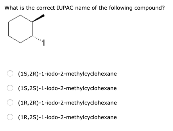 What is the correct IUPAC name of the following compound? (1S,2R)-1-iodo-2-methylcyclohexane (1S,2S)-1-iodo-2-methylcyclohexa