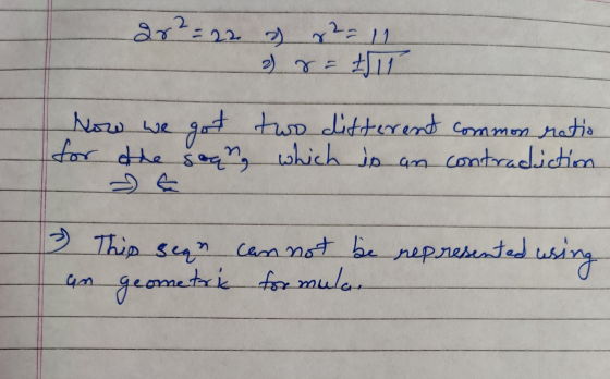 gr² = 22 7 r2 = 11 2 r = 11 Now we got two different common ratio for the soon, which is contradiction 2 This sean cannot be