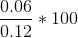 \frac{0.06}{0.12} * 100