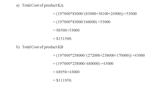 a) Total Cost of product KA =(197000*83000/(83000+58100+24900))+53000 =(197000*83000/166000) +53000 =98500+53000 = $151500. b
