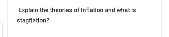 Explain the theories of Inflation and what is stagflation?