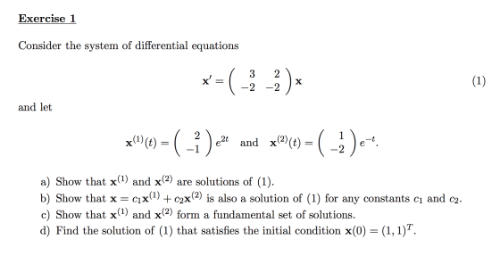 Exercise 1 Consider the system of differential equations 2 x= ( _ _3.)* (1) and let x((t) = ( - ) 2 and x2(t) = ( _)er. a) S