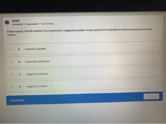 Q2aQ7 Homework - Unanswered. Due in 6 days Flower species. Identify whether it is a numerical or categorical variable. Furthe