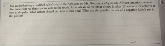 3. You are performing a modified Allens test to the right arm on Ms. Gordon, a 22-year-old African American woman. You notic