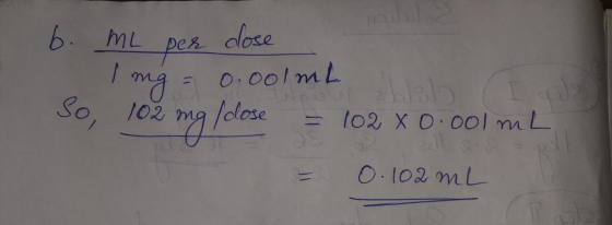 . b. ML per dose Ing= 0.00lmt So, 102 mg / close = 102 x 0.001 mL = 0.102 mL n