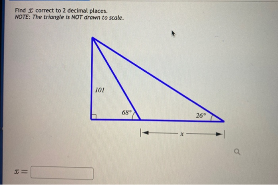 Find X correct to 2 decimal places. NOTE: The triangle is NOT drawn to scale. 101 68° 26° X 2=