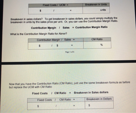 Fixed Costs / UCM = Breakeven in Units $ 1 units Breakeven in sales dollars? To get breakeven in sales dollars, you could sim