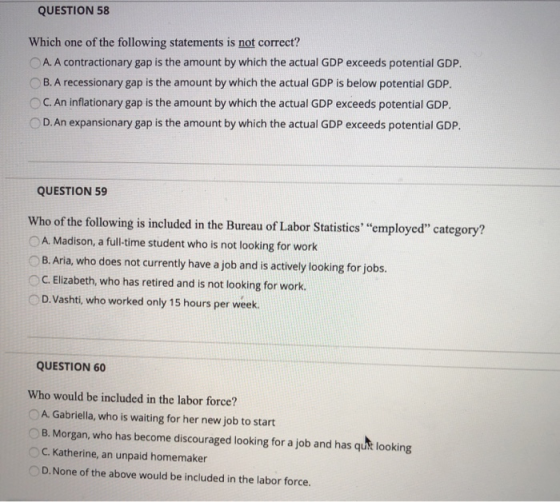QUESTION 58 Which one of the following statements is not correct? A. A contractionary gap is the amount by which the actual G