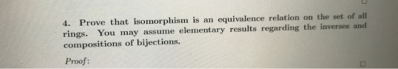 4. Prove that isomorphism is an equivalence relation on the set of all rings. You may assume elementary results regarding the