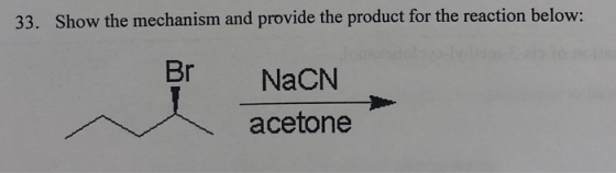 33. Show the mechanism and provide the product for the reaction below: Br NaCN acetone