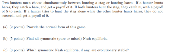 Two hunters must choose simultaneously between hunting a stag or hunting hares. If a hunter hunts hares, they catch a hare, a
