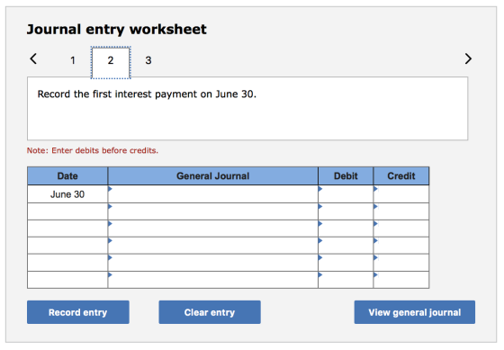 Journal entry worksheet < 1 2 Record the first interest payment on June 30. Note: Enter debits before credits. General Journa