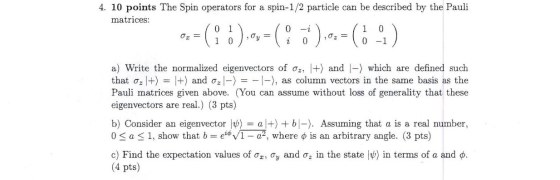 4. 10 points The Spin operators for a spin-1/2 particle can be described by the Pauli matrices: 0 1 0 0 ,02= 0 -1 1 ¿ a) Writ