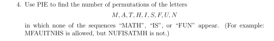 4. Use PIE to find the number of permutations of the letters M, A, T, H, I, S, F,U, N in which none of the sequences “MATH”,