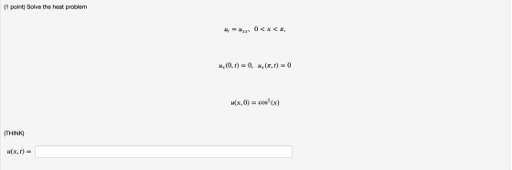 (1 point) Solve the heat problem U4 = Uxx, 0 < x < 1, uz (0,t) = 0, uz(t,t) = 0 u(x,0) = cos? (x) (THINK) u(x, t) =