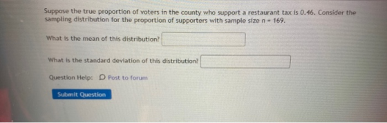 Suppose the true proportion of voters in the county who support a restaurant tax is 0.46. Consider the sampling distribution