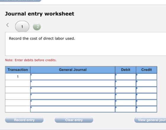 Journal entry worksheet Record the cost of direct labor used. Note: Enter debits before credits. Transaction General Journal