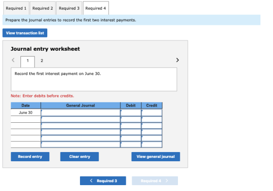 Required 1 Required 2 Required 3 Required 4 Prepare the journal entries to record the first two interest payments. View trans