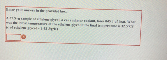 Enter your answer in the provided box. A 27.5-g sample of ethylene glycol, a car radiator coolant, loses 845 J of heat. What