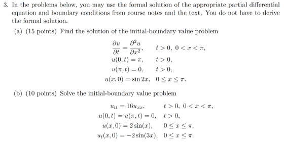 3. In the problems below, you may use the formal solution of the appropriate partial differential equation and boundary condi