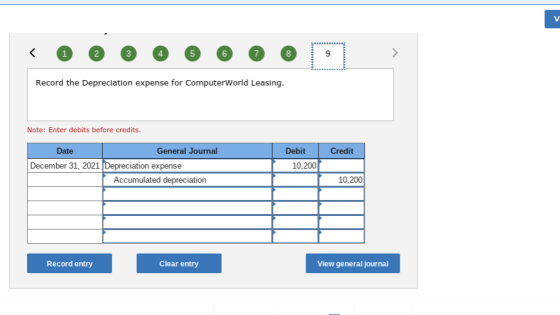 1 2 4 8 5 6 9 Record the Depreciation expense for ComputerWorld Leasing. Note: Enter debits before credits. Date General Jour