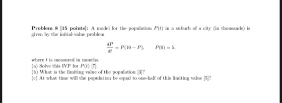 Problem 8 [15 points: A model for the population P(t) in a suburb of a city (in thousands) is given by the initial-value prob