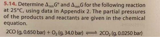 5.14. Determine A Gº and ArxnG for the following reaction at 25°C, using data in Appendix 2. The partial pressures of the pro