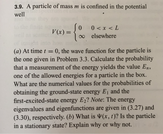 3.9. A particle of mass m is confined in the potential well 0 0<x < L oo elsewhere (a) At time t 0, the wave function for the