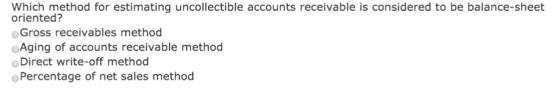 Which method for estimating uncollectible accounts receivable is considered to be balance-sheet oriented? Gross receivables m