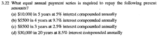 3.22 What equal annual payment series is required to repay the following present amounts? (a) $10,000 in 5 years at 5% intere