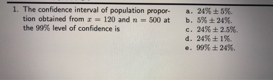 1. The confidence interval of population propor- tion obtained from x = 120 and n = 500 at the 99% level of confidence is a.
