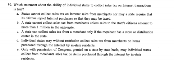59. Which statement about the ability of individual states to collect sales tax on Internet transactions is true? a. States c