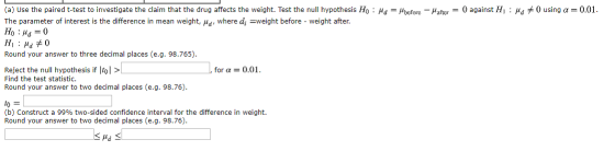 (a) Use the paired t-test to investigate the claim that the drug affects the weight. Test the null hypothesis Ho : Ha = Mbefo