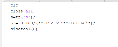 clc close all s=tf(s); G = 3.163/(s^3+92.59*5^2+61.66*5); sisotool (G)]