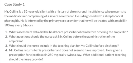 Case Study 1 Mr. Collins is a 52-year-old client with a history of chronic renal insufficiency who presents to the medical cl