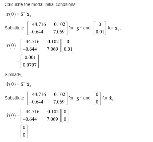 Calculate the modal initial conditions r(o)-S x. 44.7160.102 0.644 7.069 44.716 0.102 0 -0.644 7.069 0.01 Substitute for x s