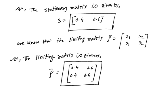 so, The stationary matrix is given by $= [504 504] رد we know that the limiting matrix 8 = برلي 21 so, The limiting matrix is