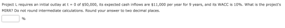 Project L requires an initial outlay at t = 0 of $50,000, its expected cash inflows are $11,000 per year for 9 years, and its