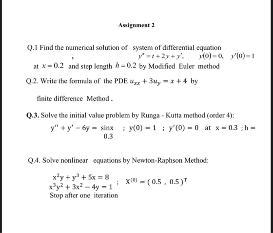 Assignment 2 Q.1 Find the numerical solution of system of differential equation y =t+2y + y, y(0)=0, at x = 0.2 and step le
